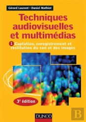 Techniques Audiovisuelles Et Multimédia Tome 1 ; Captation, Enregistrement Et Restitution Du Son Et Des Images (3e Édition)
