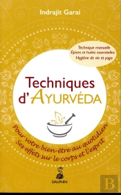 Techniques D'Ayurveda : Pour Votre Bien-Être Au Quotidien, Ses Effets Sur Le Corps Et L'Esprit