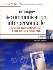 Techniques De Communication Interpersonnelle ; Analyse Transactionnelle, École De Palo Alto, Pnl (3e Édition)