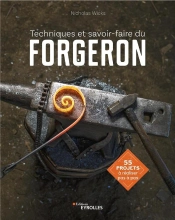 Techniques Et Savoir-Faire Du Forgeron ; 55 Projets À Réaliser Pas À Pas