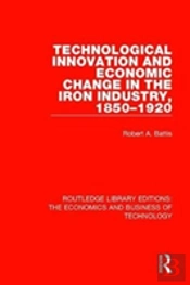 Technological Innovation And Economic Change In The Iron Industry, 1850-1920