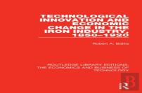 Technological Innovation And Economic Change In The Iron Industry, 1850-1920