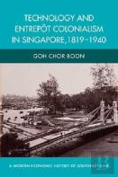Technology And Entrepot Colonialism In Singapore, 1819-1940