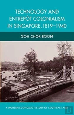 Bertrand.pt - Technology And Entrepot Colonialism In Singapore, 1819-1940