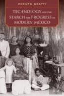 Technology And The Search For Progress In Modern Mexico