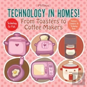Technology In Homes! From Toasters To Coffee Makers - Technology For Kids - Children'S Computers & Technology Books