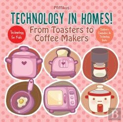 Bertrand.pt - Technology In Homes! From Toasters To Coffee Makers - Technology For Kids - Children'S Computers & Technology Books