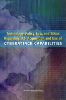 Technology, Policy, Law, And Ethics Regarding U.S. Acquisition And Use Of Cyberattack Capabilities