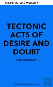 Tectonic Acts Of Desire And Doubt