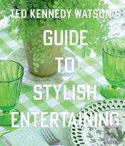 Ted Kennedy Watsonâ€™S Guide To Stylish Entertaining