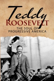 Teddy Roosevelt - The Soul Of Progressiv
