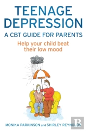 Teenage Depression - A Cbt Guide For Parents