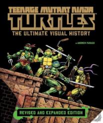 Teenage Mutant Ninja Turtles: The Ultimate Visual History (Revised And Expanded Edition)