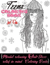 Teens Coloring Book For Girls (Mental Releasing Anti-Stress Relief In Mind Coloring Books)