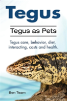 Tegus. Tegus As Pets. Tegus Care, Behavior, Diet, Interacting, Costs And Health.