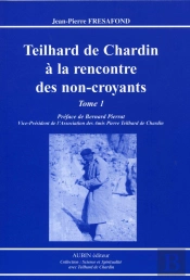 Teilhard De Chardin À La Rencontre Des Non-Croyants T.1