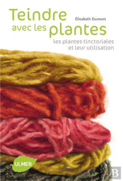 Bertrand.pt - Teindre Avec Les Plantes ; Les Plantes Tinctoriales Et Leur Utilisation