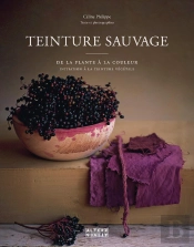 Teinture Sauvage : De La Plante À La Couleur, Initiation À La Teinture Végétale