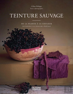 Bertrand.pt - Teinture Sauvage : De La Plante À La Couleur, Initiation À La Teinture Végétale