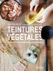 Teintures Végétales ; Carnet De Recettes & Cahier D''Inspirations