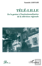 Tele-Lille ; De La Genese A L'Institutionnalisation De La Television Regionale