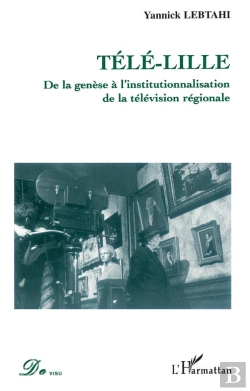 Bertrand.pt - Tele-Lille ; De La Genese A L'Institutionnalisation De La Television Regionale