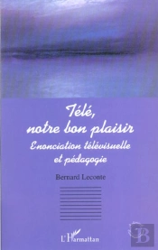 Tele Notre Bon Plaisir ; Enonciation Televisuelle Et Pedagogique