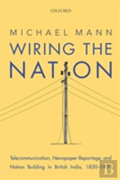 Telecommunication, Newspaper-Reportage And Nation Building In British India, 1850-1930