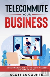 Telecommute Your Business: A Beginners G