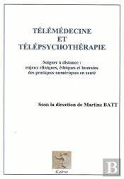 Télémédecine Et Télépsychothérapie : Soigner À Distance : Enjeux Cliniques, Éthiques Et Humains Des Pratiques Numériques En Santé