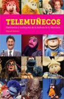 Telemuñecos. Marionetas Y Muñegotes De La Historia De La Television