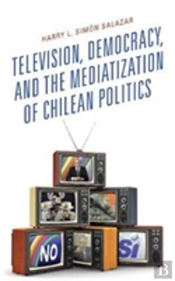 Bertrand.pt - Television, Democracy, And The Mediatization Of Chilean Politics