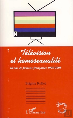 Bertrand.pt - Télévision Et Homosexualité ; 10 Ans De Fictions Françaises 1995-2005