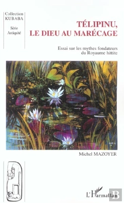 Bertrand.pt - Telipinu, Le Dieu Au Marecage ; Essai Sur Les Mythes Fondateurs Du Royaume Hittite