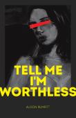 Tell Me I'M Worthless