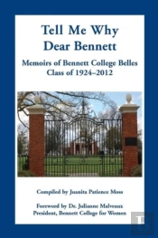 Tell Me Why Dear Bennett: Memoirs Of Bennett College Belles, Class Of 1924-2012