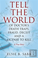 Tell The World Of Doctor'S Death Traps, Fraud, Deceit And A License To Kill