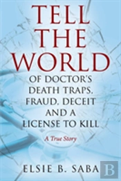 Tell The World Of Doctor'S Death Traps, Fraud, Deceit And A License To Kill