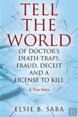 Bertrand.pt - Tell The World Of Doctor'S Death Traps, Fraud, Deceit And A License To Kill