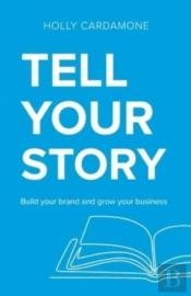 Tell Your Story: Build Your Brand And Gr