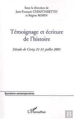 Bertrand.pt - Temoignage Et Ecriture De L'Histoire ; Decade De Cerisy 21-31 Juillet 2001
