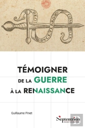 Témoigner De La Guerre À La Renaissance : Pratiques Sociales, Culturelles Et Politiques Des Mémorialistes Militaires Français (V. 1495-V. 1625)
