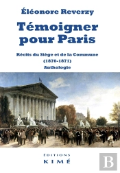 Témoigner Pour Paris ; Récits Du Siège Et De La Commune (1870-1871) Anthologie