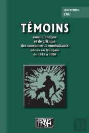 Témoins ; Essai D'Analyse Et De Critique Des Souvenirs Des Combattants Édités En Français De 1915 À 1928