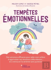 Tempêtes Émotionnelles : Des Solutions Efficaces Pour Aider Mon Enfant À Apprivoiser Ses Émotions Débordantes... Et À Retrouver La Sérénité Sans Punition