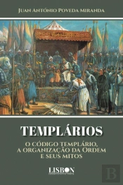 Templários - O Código Templário, a Organização da Ordem e Seus Mitos