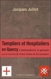 Templiers Et Hospitaliers En Quercy ; Commanderies Et Prieurés Sur Le Chemin De Notre-Dame De Rocamadour
