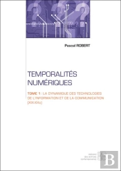 Temporalites Numeriques - Tome 1 : La Dynamique Des Technologies De L'Information Et De La Communica