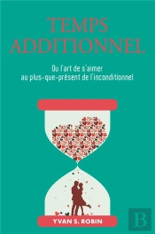Temps Additionnel : Ou L'Art De S'Aimer Au Plus-Que-Présent De L'Inconditionnel