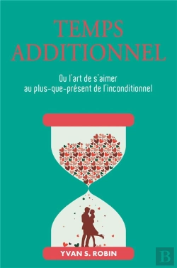 Bertrand.pt - Temps Additionnel : Ou L'Art De S'Aimer Au Plus-Que-Présent De L'Inconditionnel